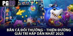 Bắn Cá Đổi Thưởng – Thiên Đường Giải Trí Hấp Dẫn Nhất 2025