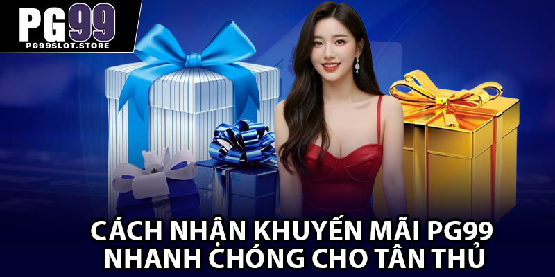 Cách nhận khuyến mãi PG99 nhanh chóng cho tân thủ