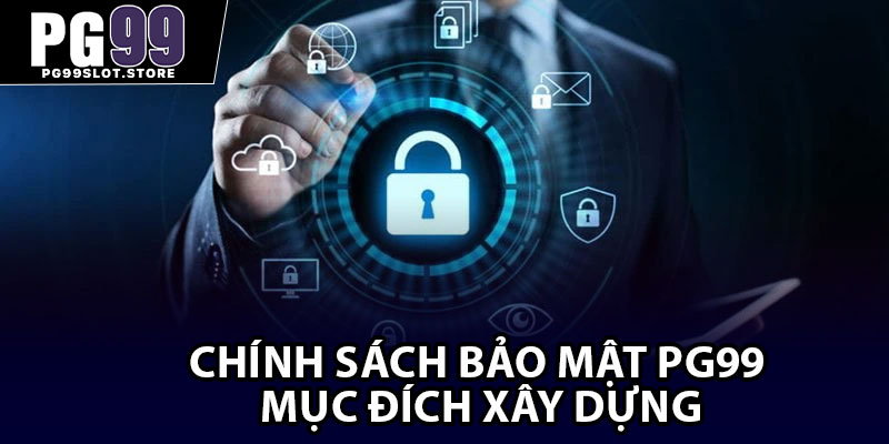 Chính sách bảo mật PG99 – Mục đích xây dựng