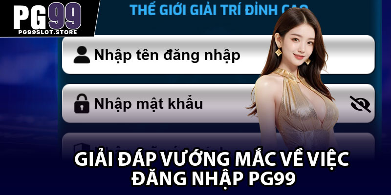 Giải đáp vướng mắc về việc đăng nhập PG99