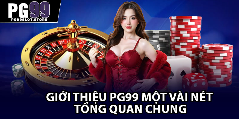 Giới thiệu PG99 một vài nét tổng quan chung