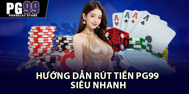 Hướng dẫn rút tiền PG99 siêu nhanh