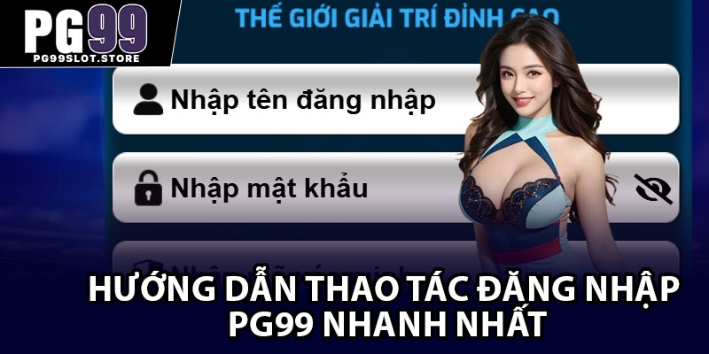 Hướng dẫn thao tác đăng nhập PG99 nhanh nhất