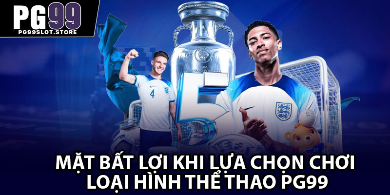 Mặt bất lợi khi lựa chọn chơi loại hình thể thao PG99