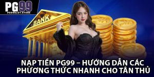 Nạp Tiền PG99 – Hướng Dẫn Các Phương Thức Nhanh Cho Tân Thủ