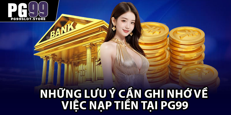 Những lưu ý cần ghi nhớ về việc nạp tiền tại PG99