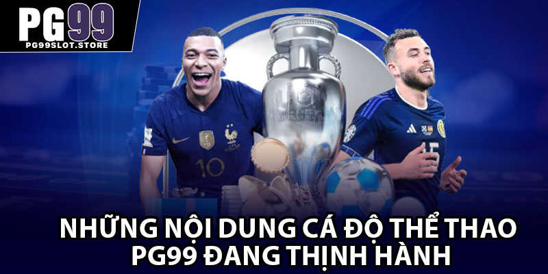 Những nội dung cá độ thể thao PG99 đang thịnh hành