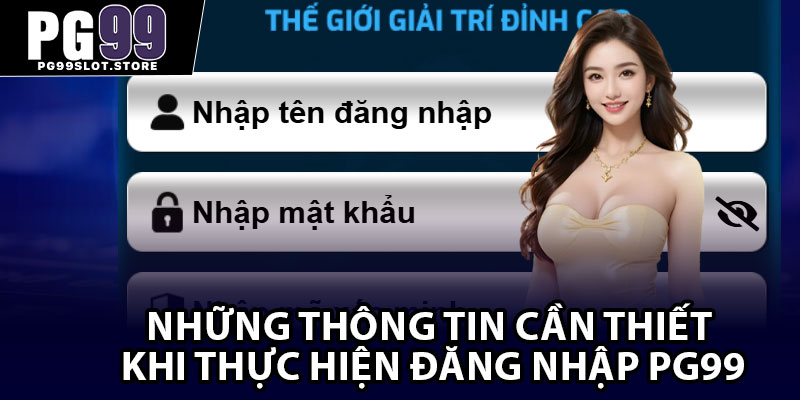 Những thông tin cần thiết khi thực hiện đăng nhập PG99