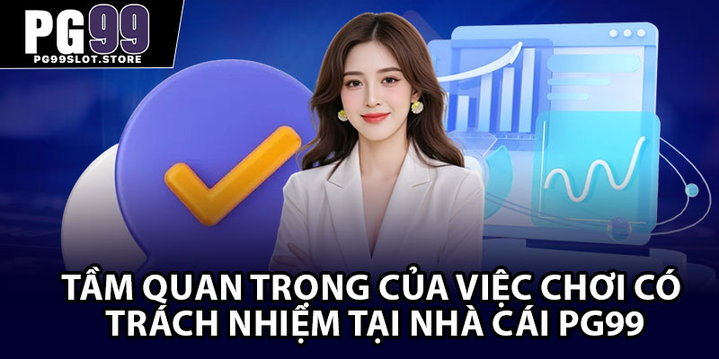 Tầm quan trọng của việc chơi có trách nhiệm tại nhà cái PG99