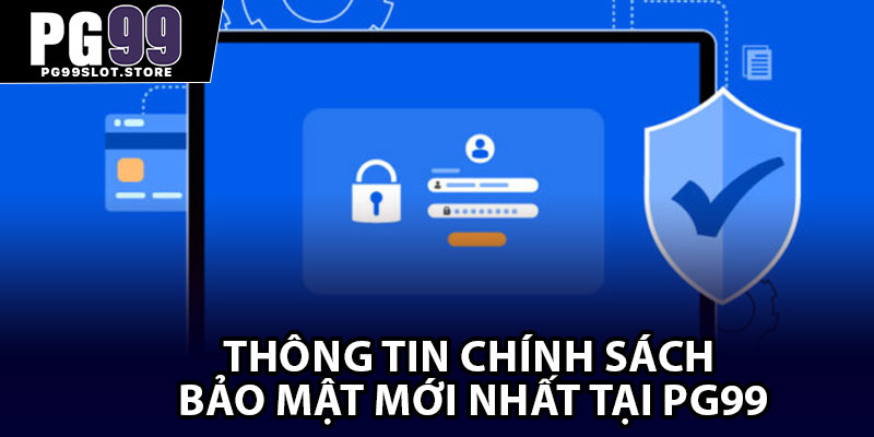 Thông tin chính sách bảo mật mới nhất tại PG99