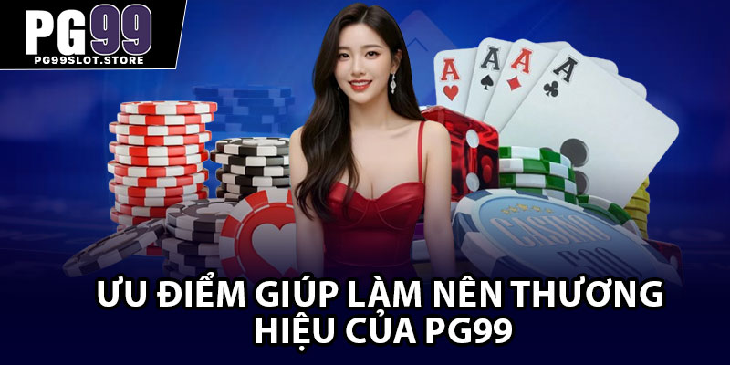 Ưu điểm giúp làm nên thương hiệu của PG99