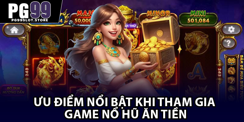 Ưu điểm nổi bật khi tham gia game nổ hũ ăn tiền