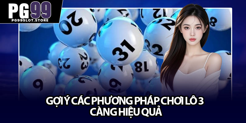 Gợi ý các phương pháp chơi lô 3 càng hiệu quả
