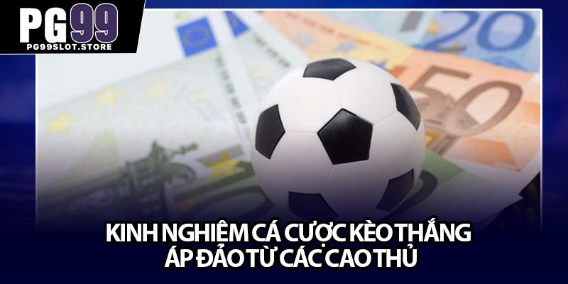 Kinh nghiệm cá cược kèo thắng áp đảo từ các cao thủ