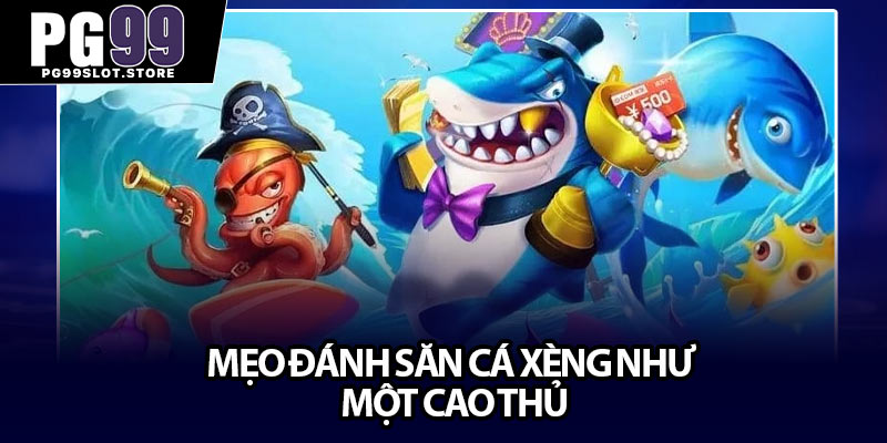 Mẹo đánh săn cá xèng như một cao thủ